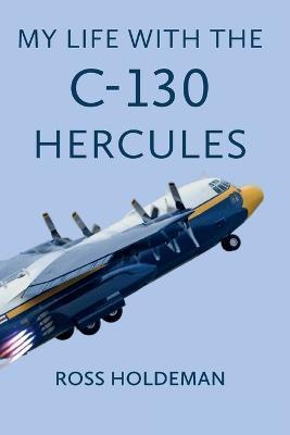 My Life With The C-130 Hercules - Ross Holdeman