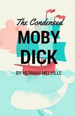 The Condensed Moby Dick: Abridged for the Modern Reader - Herman Melville