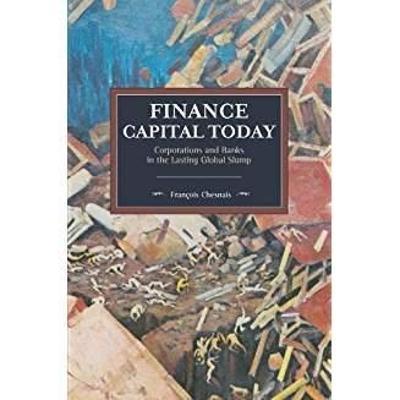 Finance Capital Today: Corporations and Banks in the Lasting Global Slump - François Chesnais