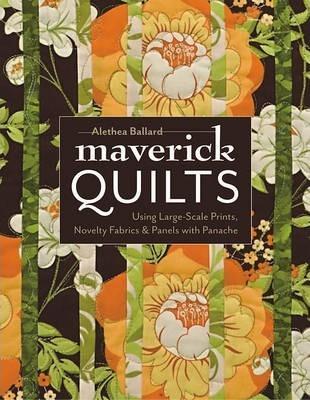 Maverick Quilts-Print-on-Demand-Edition: Using Large-Scale Prints, Novelty Fabrics & Panels with Panache - Alethea Ballard