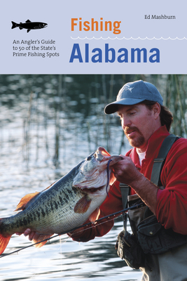 Fishing Alabama: An Angler's Guide to 50 of the State's Prime Fishing Spots - Floyd Mashburn