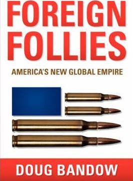 Foreign Follies: America's New Global Empire - Doug Bandow