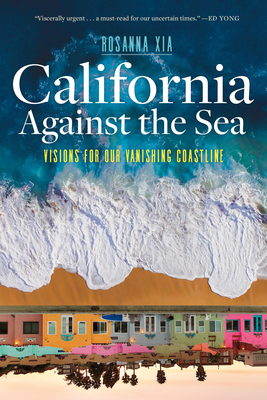 California Against the Sea: Visions for Our Vanishing Coastline - Rosanna Xia