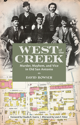 West of the Creek: Murder, Mayhem and Vice in Old San Antonio - David Bowser