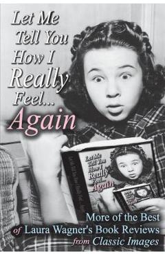 Coperta cărții 'Let Me Tell You How I Really Feel...Again: More of the Best of Laura Wagner's Book Reviews from Classic Images - Laura'