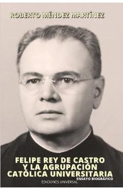 Coperta cărții 'FELIPE REY DE CASTRO Y LA AGRUPACIÓN CATÓLICA UNIVERSITARIO. Ensayo biográfico. - Roberto Méndez Martínez'