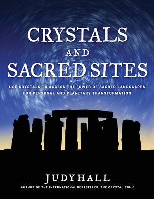 Crystals and Sacred Sites: Use Crystals to Access the Power of Sacred Landscapes for Personal and Planetary Transformation - Judy Hall