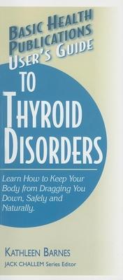 User's Guide to Thyroid Disorders: Natural Ways to Keep Your Body from Dragging You Down - Kathleen Barnes