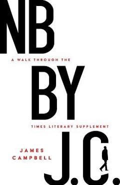 Coperta cărții 'NB by J. C.: A Walk Through the Times Literary Supplement - James Campbell'