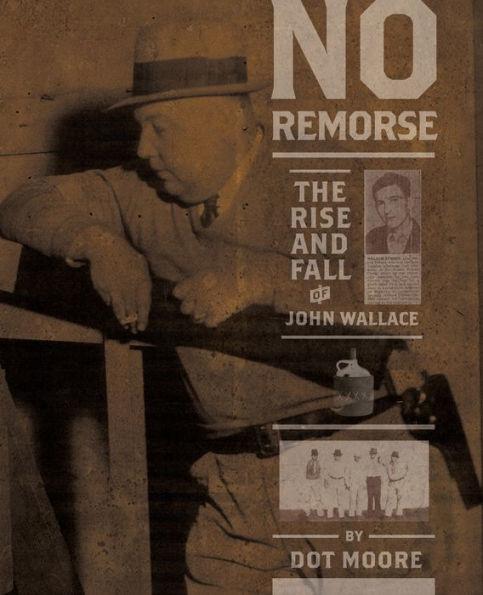 No Remorse: The Rise and Fall of John Wallace - Dot Moore
