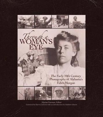 Through a Woman's Eye: The Early 20th Century Photography of Alabama's Edith Morgan - Marian Perdue Furman