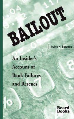Bailout: An Insider's Account of Bank Failures and Rescues - Irvine H. Sprague