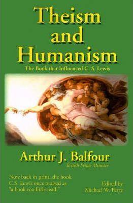 Theism and Humanism: The Book That Influenced C. S. Lewis - Arthur James Balfour