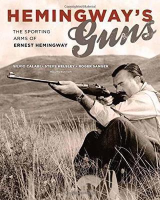 Hemingway's Guns: The Sporting Arms of Ernest Hemingway - Silvio Calabi