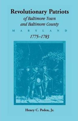 Coperta cărții 'Revolutionary Patriots of Baltimore Town and Baltimore County (Maryland), 1775-1783 - Henry C. Peden'