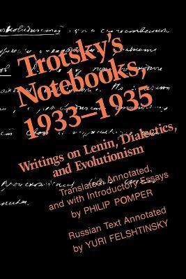 Trotsky's Notebooks, 1933-1935: Writings on Lenin, Dialectics, and Evolutionism - Philip Pomper