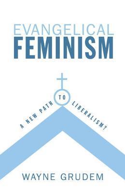 Evangelical Feminism: A New Path to Liberalism? - Wayne Grudem