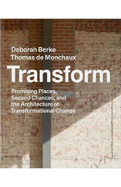 Coperta cărții 'Transform: Promising Places, Second Chances, and the Architecture of Transformational Change - Deborah Berke'