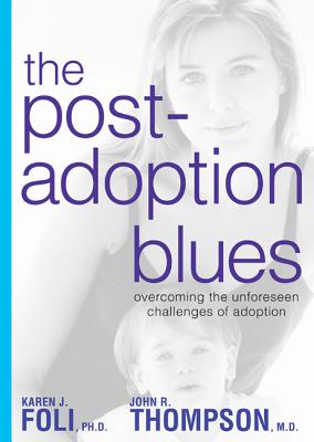 The Post-Adoption Blues: Overcoming the Unforseen Challenges of Adoption - Karen J. Foli