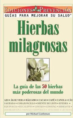 Hierbas Milagrosas: La Guia de las 50 Hierbas Mas Poderosas del Mundo = Miracle Herbs - Michael Castleman