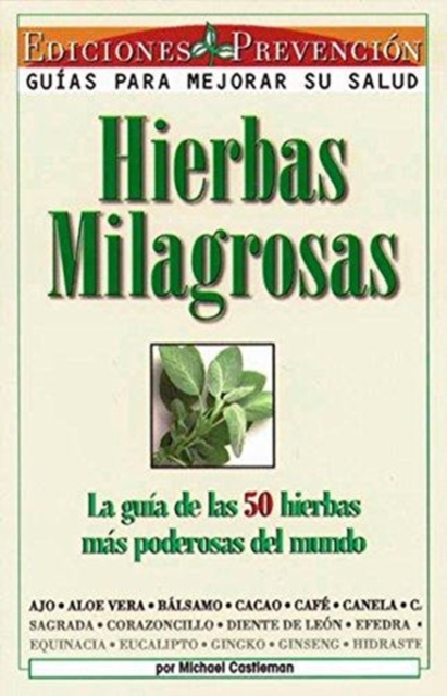 Hierbas Milagrosas: La Guia de las 50 Hierbas Mas Poderosas del Mundo = Miracle Herbs - Michael Castleman