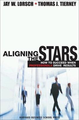 Aligning the Stars: How to Succeed When Professionals Drive Results - Jay W. Lorsch
