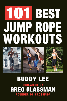 101 Best Jump Rope Workouts: The Ultimate Handbook for the Greatest Exercise on the Planet - Buddy Lee