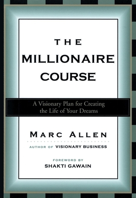 The Millionaire Course: A Visionary Plan for Creating the Life of Your Dreams - Marc Allen