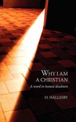 Why I Am a Christian: A Word to Honest Doubters - O. Hallesby
