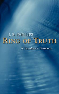 Ring of Truth: A Translator's Testimony - J. B. Phillips