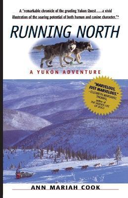 Running North: A Yukon Adventure - Ann Mariah Cook