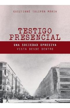 Coperta cărții 'Testigo Presencial: Una Sociedad Opresiva Vista desde Dentro - Maria Gusztinne Tulipan'