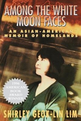 Among the White Moon Faces: An Asian-American Memoir of Homelands - Shirley Geok-lin Lim
