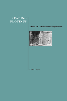 Reading Plotinus: A Practical Introduction to Neoplatonism (History of Philosophy) - Kevin Corrigan