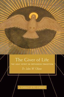 Giver of Life: The Holy Spirit in Orthodox Tradition - John Oliver