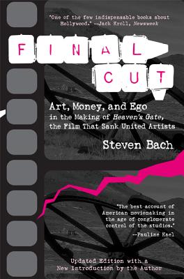 Final Cut: Art, Money, and Ego in the Making of Heaven's Gate, the Film That Sank United Artists - Steven Bach