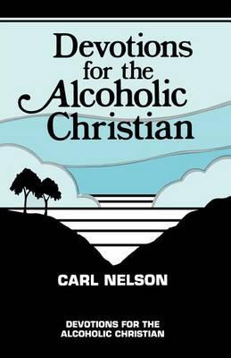 Devotions for the Alcoholic Christian - Carl Nelson