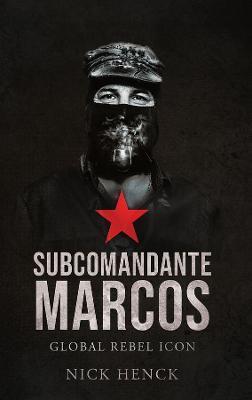 Subcomandante Marcos: Global Rebel Icon - Nick Henck