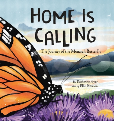 Home Is Calling: The Journey of the Monarch Butterfly - Katherine Pryor