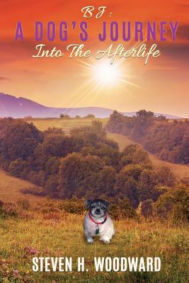 BJ: A Dog's Journey Into The Afterlife - Steven H. Woodward