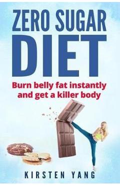 Coperta cărții 'Zero Sugar Diet: Burn Belly Fat Instantly and Get a Killer Body (No Sugar Diet) - Kirsten Yang'