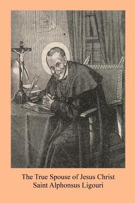 The True Spouse of Jesus Christ: or The NUn Sanctified By the Virtues Of Her State - Callan