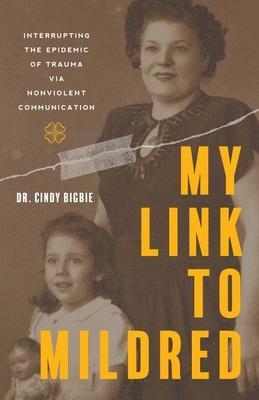 My Link to Mildred: Interrupting the Epidemic of Trauma via Nonviolent Communication - Cindy Bigbie