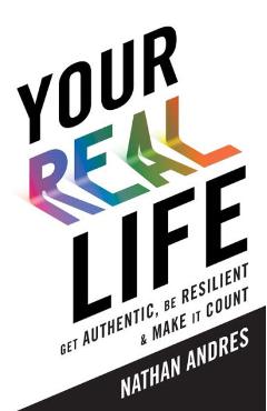Coperta cărții 'Your REAL Life: Get Authentic, Be Resilient & Make It Count! - Nathan Andres'