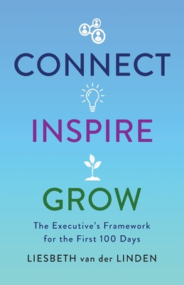 Connect, Inspire, Grow: The Executive's Framework for the First 100 Days - Liesbeth Van Der Linden