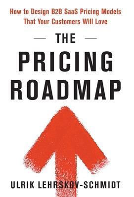 The Pricing Roadmap: How to Design B2B SaaS Pricing Models That Your Customers Will Love - Ulrik Lehrskov-schmidt