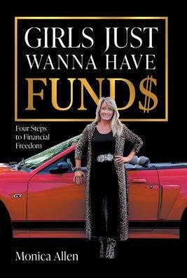 Girls Just Wanna Have Fund$: Four Steps to Financial Freedom - Monica Allen