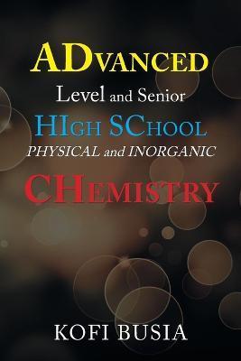 Advanced Level and Senior High School Physical and Inorganic Chemistry - Kofi Busia