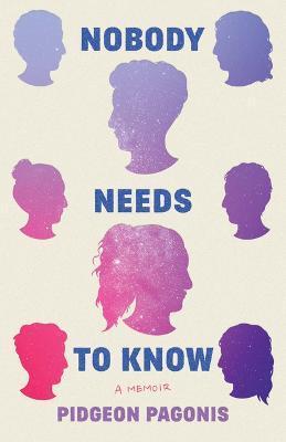 Nobody Needs to Know: A Memoir - Pidgeon Pagonis