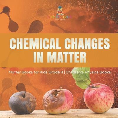Coperta cărții 'Chemical Changes in Matter Matter Books for Kids Grade 4 Children's Physics Books - Baby Professor'